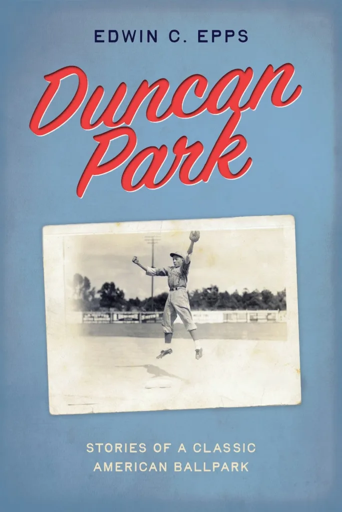 Duncan Park: Stories of a Classic American Ballpark by Edwin C. Epps